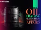 How Oil Trading is Effected by International Affairs