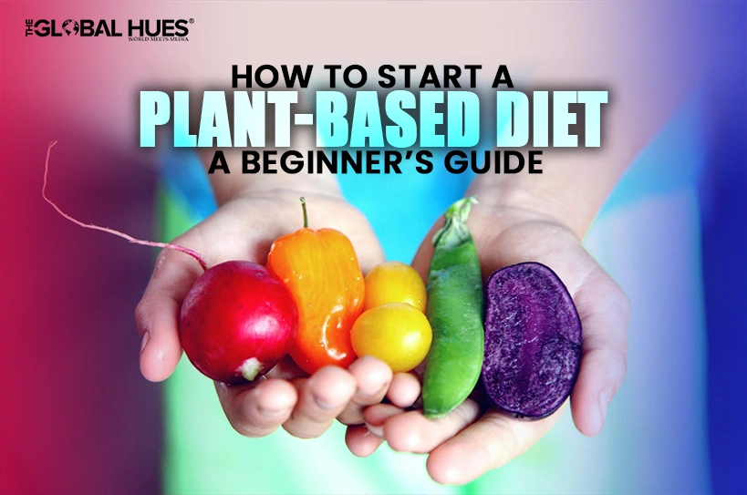 How to Start a Plant-Based Diet A Beginner’s Guide