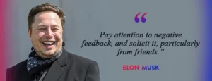 Pay attention to negative feedback, and solicit it, particularly from friends. Quote by Elon Musk