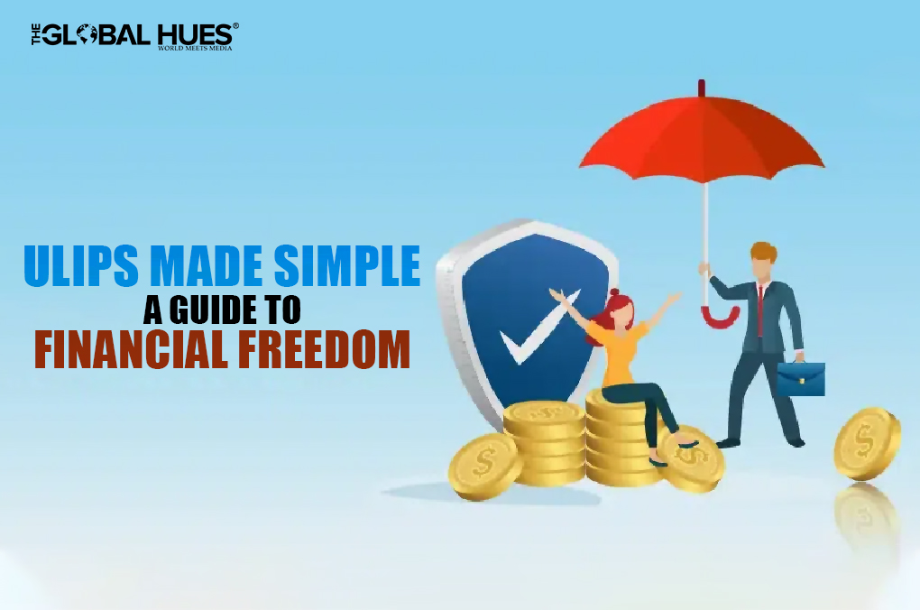 ULIPs Made Simple Your Comprehensive Guide to Financial Freedom