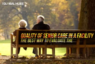 The Best Way to Evaluate The Quality of Senior Care in a Facility