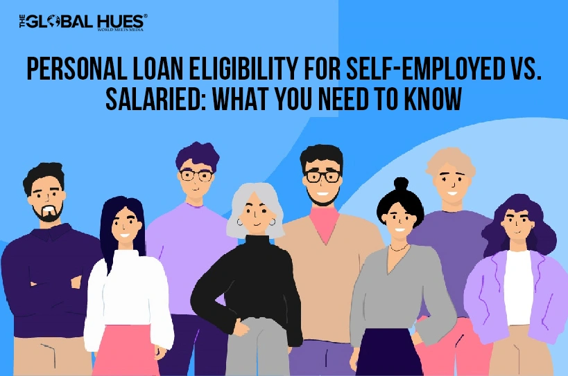 Personal-Loan-Eligibility-for-Self-Employed-vs.-Salaried-What-You-Need-to-Know