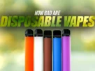 How-Bad-Are-Disposable-Vapes