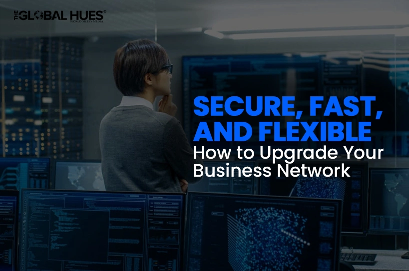 The-Global-Hues-Secure-Fast-and-Flexible-How-to-Upgrade-Your-Business-Network