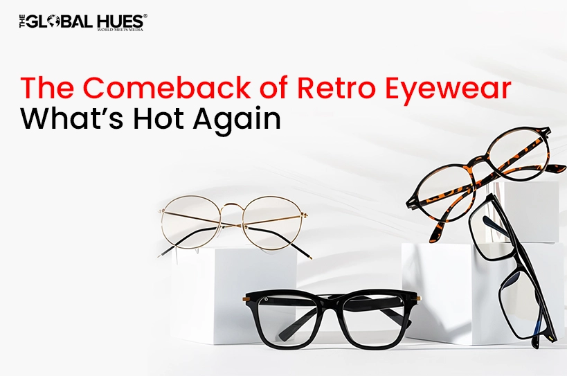 The-Global-Hues-The-Comeback-of-Retro-Eyewear-Whats-Hot-Again