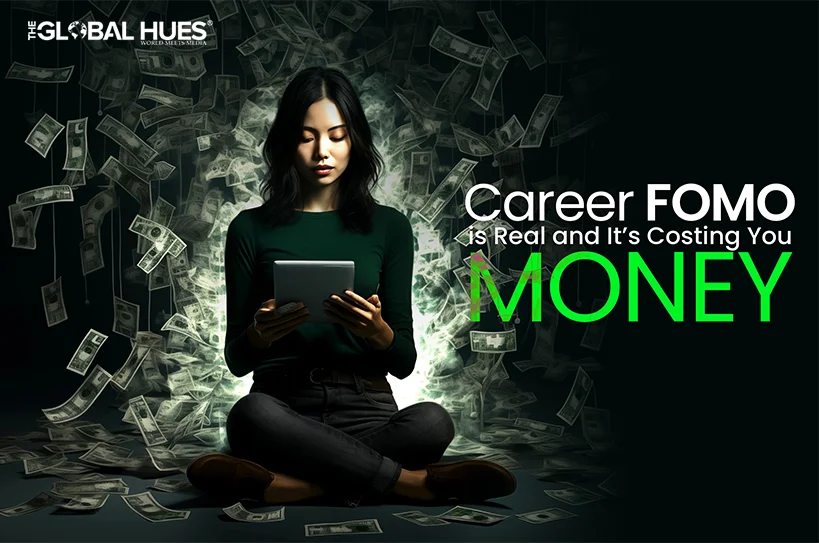The-Global-Hues-Career-FOMO-is-Real-and-Its-Costing-You-Money