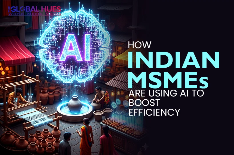 The-Global-Hues-How-Indian-MSMEs-are-Using-AI-to-Boost-Efficiency