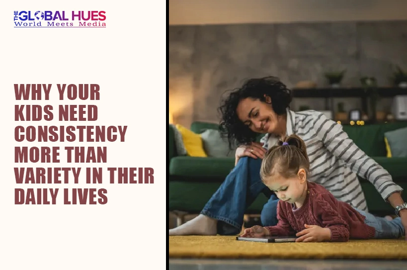 The-Global-Hues-Why-Your-Kids-Need-Consistency-More-Than-Variety-in-Their-Daily-Lives