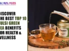 Top 10 Tulsi Green Tea Benefits