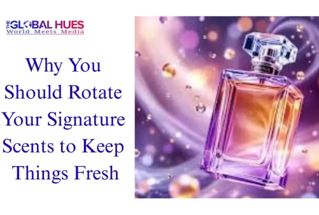 The-Global-Hues-Why-You-Should-Rotate-Your-Signature-Scents-to-Keep-Things-Fresh
