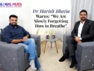 The-Global-Hues-Dr-Harish-Bhatia-Warns-We-are-slowly-forgetting-how-to-breathe