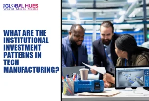 The-Global-Hues-What-are-the-Institutional-Investment-Patterns-in-Tech-Manufacturing