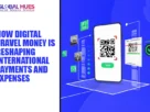The-Global-Hues-How-Digital-Travel-Money-Is-Reshaping-International-Payments-and-Expenses
