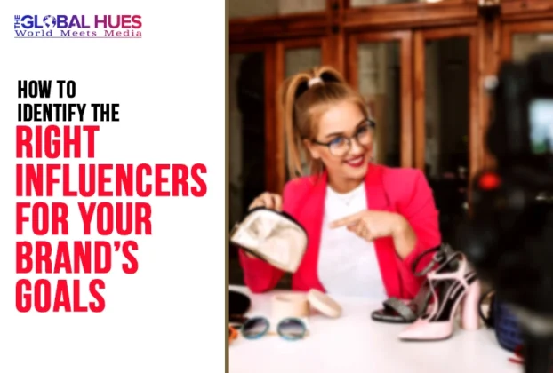 The-Global-Hues-How-to-Identify-the-Right-Influencers-for-Your-Brands-Goals