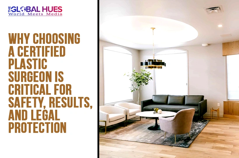 The-Global-Hues-Why-Choosing-a-Certified-Plastic-Surgeon-Is-Critical-for-Safety-Results-and-Legal-Protection
