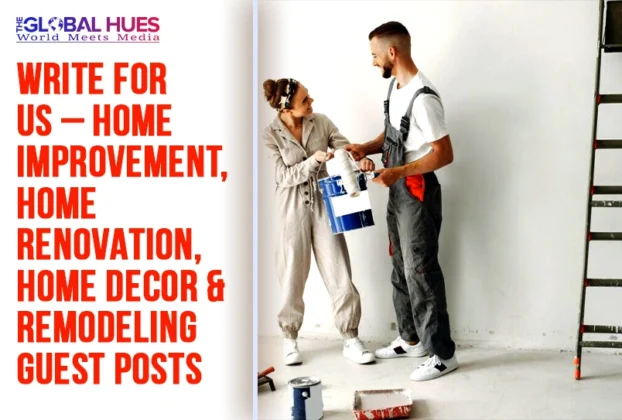 Write For Us – Home Improvement, Home Renovation, Home Decor & Remodeling