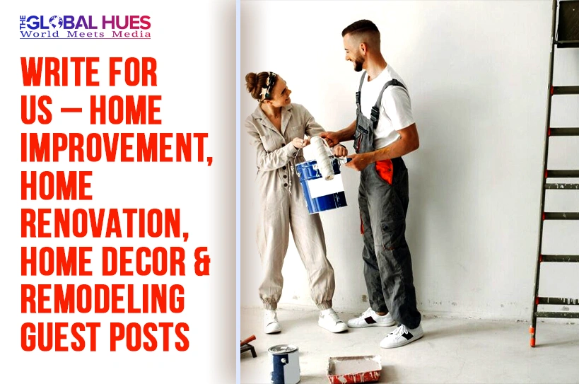 Write For Us – Home Improvement, Home Renovation, Home Decor & Remodeling