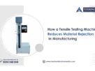 How-a-Tensile-Testing-Machine-Reduces-Material-Rejection-in-Manufacturing