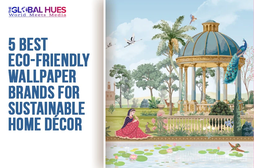 The-Global-Hues-5-Best-Eco-Friendly-Wallpaper-Brands-for-Sustainable-Home-Décor