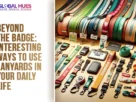 The-Global-Hues-Beyond-the-Badge-Interesting-Ways-to-Use-Lanyards-in-Your-Daily-Life