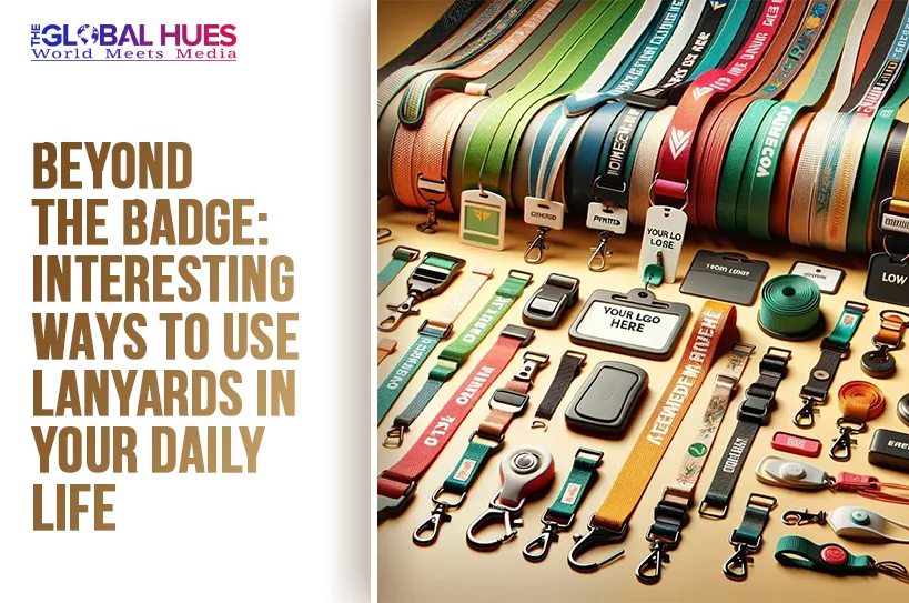 The-Global-Hues-Beyond-the-Badge-Interesting-Ways-to-Use-Lanyards-in-Your-Daily-Life