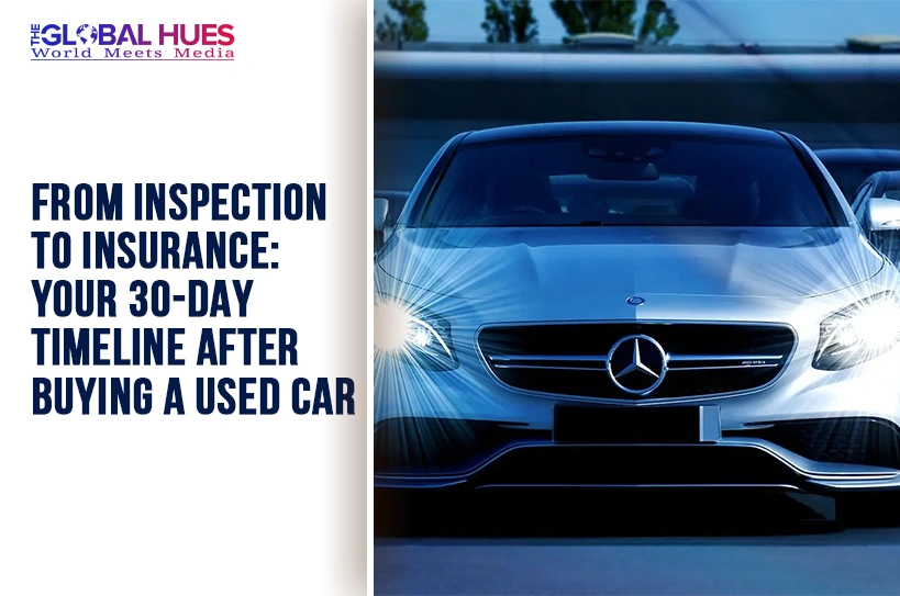 The-Global-Hues-From-Inspection-to-Insurance-Your-30-Day-Timeline-After-Buying-a-Used-Car