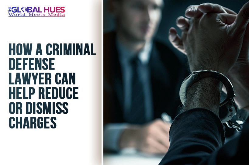 The-Global-Hues-How-a-Criminal-Defense-Lawyer-Can-Help-Reduce-or-Dismiss-Charges