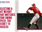 The-Global-Hues-Selecting-a-Bat-Weight-That-Matches-Your-Swing-Speed-The-Secret-to-Success