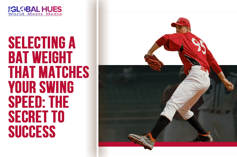 The-Global-Hues-Selecting-a-Bat-Weight-That-Matches-Your-Swing-Speed-The-Secret-to-Success