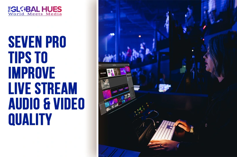 The-Global-Hues-Seven-Pro-Tips-to-Improve-Live-Stream-Audio-Video-Quality