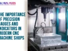 The-Global-Hues-The-Importance-of-Precision-Gauges-and-Indicators-in-Modern-CNC-Machine-Shops
