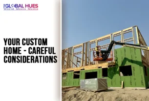 The-Global-Hues-Your-Custom-Home-Careful-Considerations