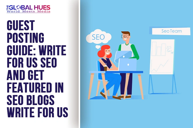 The-Global-Hues-Guest-Posting-Guide-Write-for-Us-SEO-and-Get-Featured-in-SEO-Blogs-Write-for-Us