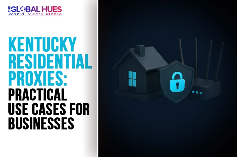The-Global-Hues-Kentucky-Residential-Proxies-Practical-Use-Cases-for-Businesses