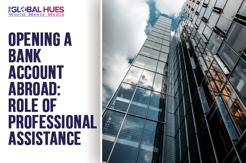 The-Global-Hues-Opening-a-Bank-Account-Abroad-Role-of-Professional-Assistance