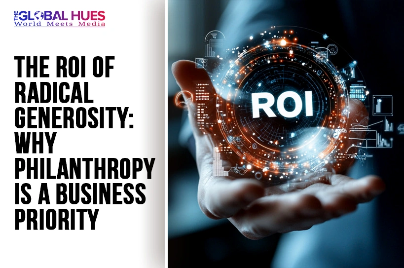 The-Global-Hues-The-ROI-of-Radical-Generosity-Why-Philanthropy-Is-a-Business-Priority