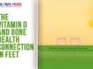 The-Global-Hues-The-Vitamin-D-and-Bone-Health-Connection-in-Feet