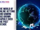 The-Global-Hues-The-world-of-online-betting-and-gaming-has-grown-rapidly-over-the-past-decade