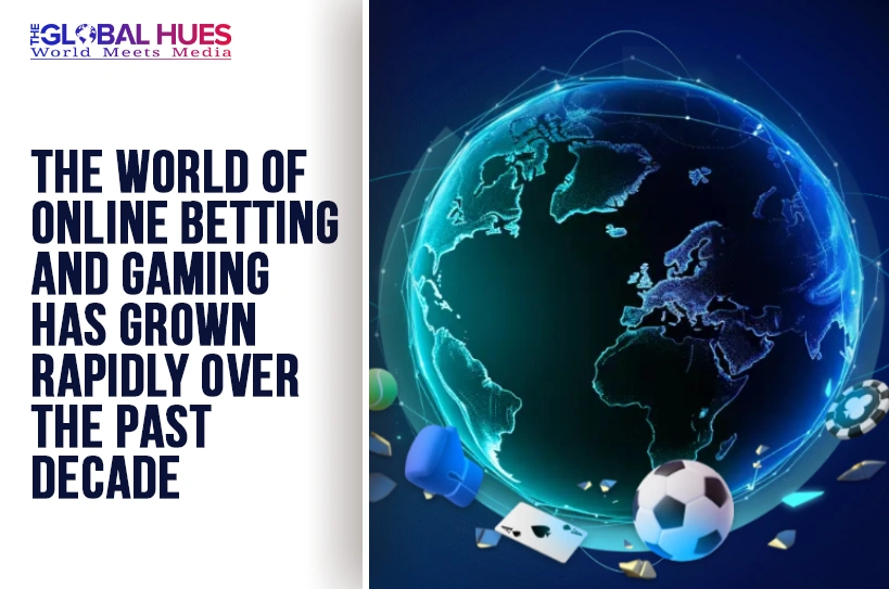 The-Global-Hues-The-world-of-online-betting-and-gaming-has-grown-rapidly-over-the-past-decade