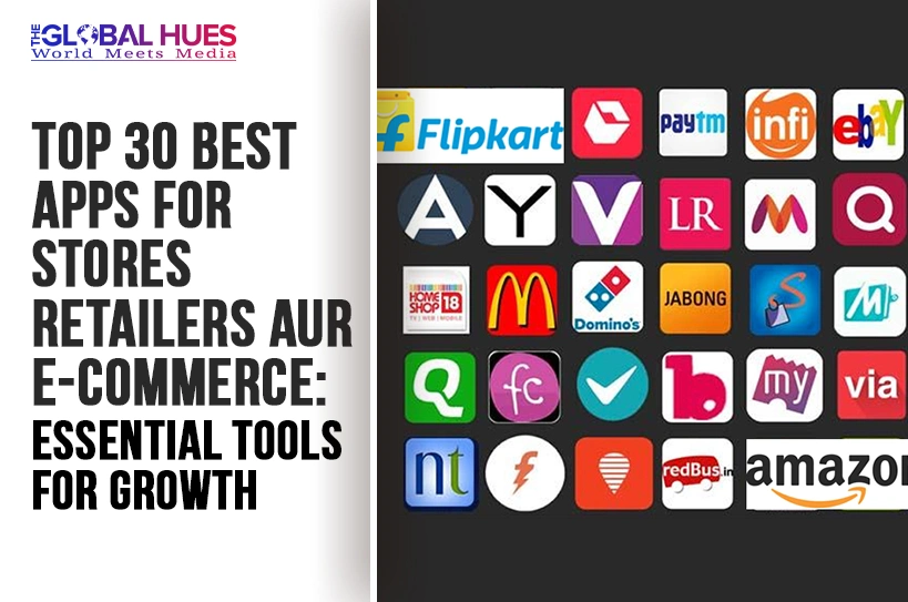 The-Global-Hues-Top-30-Best-Apps-For-Stores-Retailers-aur-E-commerce-Essential-Tools-for-Growth