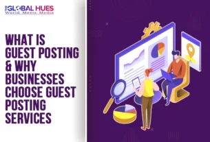 The-Global-Hues-What-Is-Guest-Posting--Why-Businesses-Choose-Guest-Posting-Services
