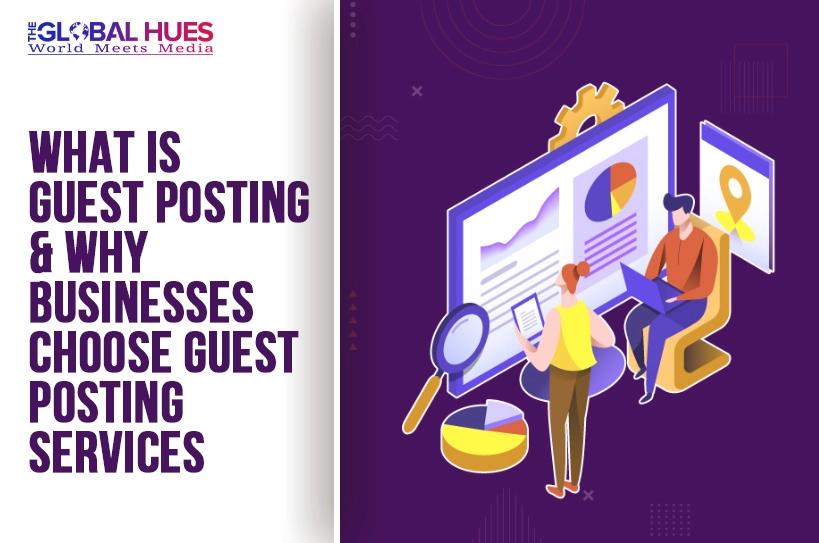 The-Global-Hues-What-Is-Guest-Posting--Why-Businesses-Choose-Guest-Posting-Services