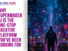 The-Global-Hues-Why-SuperMaker-AI-Is-the-One-Stop-Creative-Platform