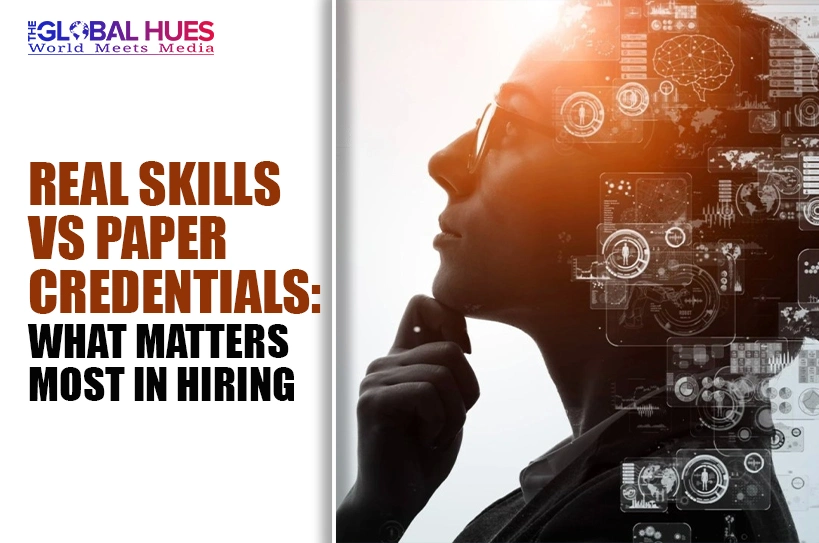 The-Global-Hues-Real-Skills-vs-Paper-Credentials-What-Matters-Most-in-Hiring
