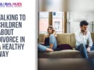 The-Global-Hues-Talking-to-Children-About-Divorce-in-a-Healthy-Way 1