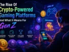 The-Rise-Of-Crypto-Powered-Gaming-Platforms-And-What-It-Means-For-Gen-Z
