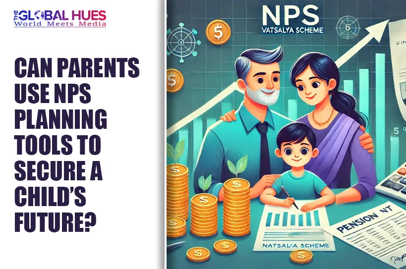 The-Global-Hues-Can-Parents-Use-NPS-Planning-Tools-to-Secure-a-Childs-Future