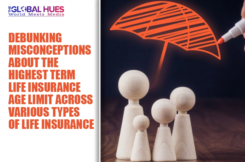 The-Global-Hues-Debunking-Misconceptions-About-The-Highest-Term-Life-Insurance-Age-Limit-Across-Various-Types-of-Life-Insurance