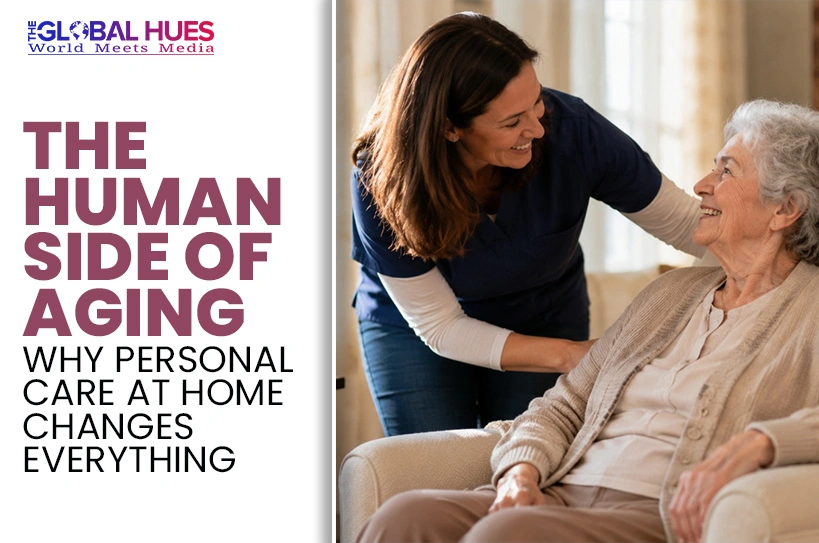 The-Global-Hues-The-Human-Side-of-Aging-Why-Personal-Care-at-Home-Changes-Everything