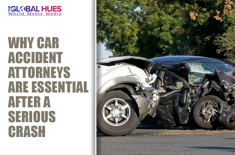 Headline reads 'Why car accident attorneys are essential after a serious crash' with Global Hues logo; right side shows a severe car crash with two damaged vehicles.